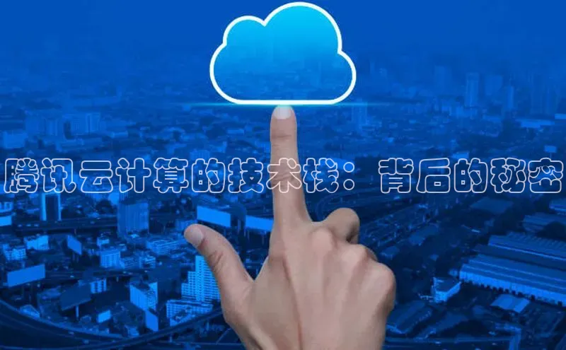 意昂4凯捷娱乐百度取证腾讯云计算的技术栈：背后的秘密