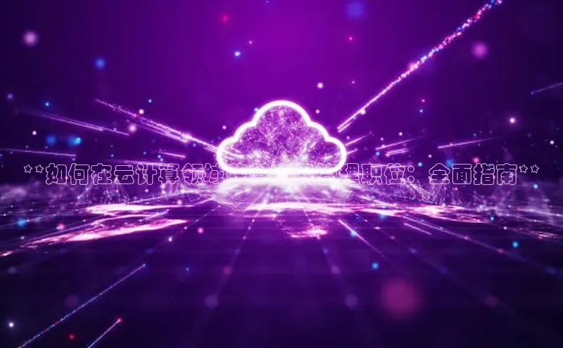 意昂4凯捷娱乐小红书**如何在云计算领域获得高级管理职位：全面指南**