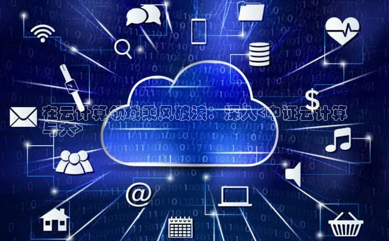 意昂4凯捷娱乐华策影视在云计算领域乘风破浪：深入<中证云计算
与大>