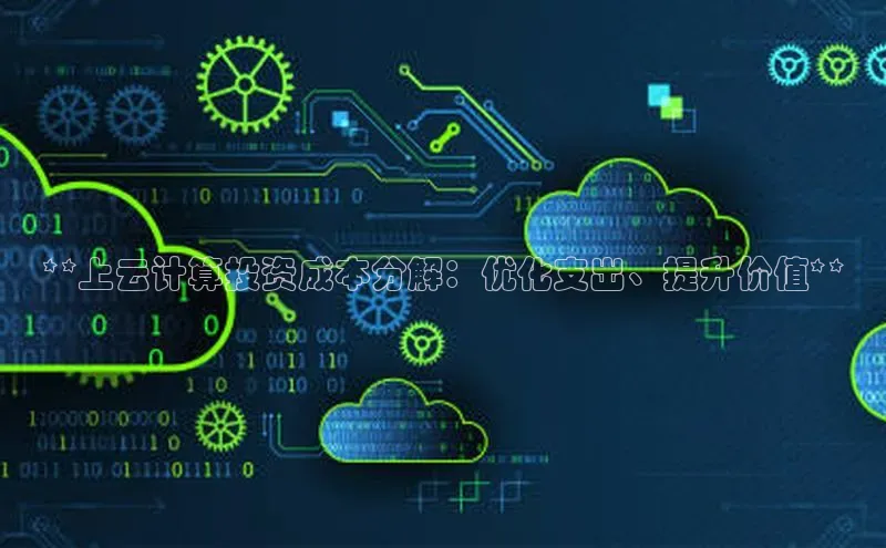 意昂4凯捷娱乐百度健康**上云计算投资成本分解：优化支出、提升价值**