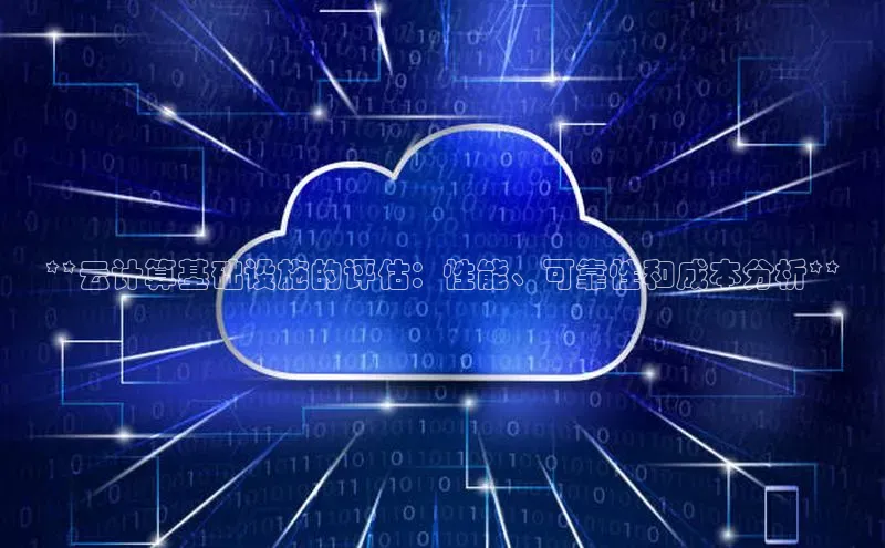 意昂4凯捷体育江铃新能源**云计算基础设施的评估：性能、可靠性和成本分析**