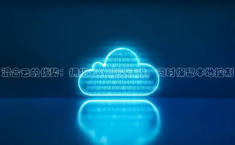 凯捷路畅科技混合云的优势：拥抱云计算灵活性，同时保留本地控制