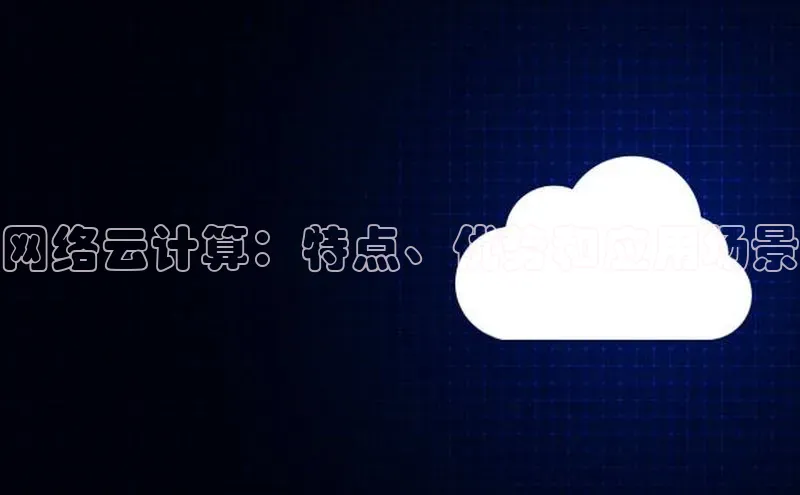 意昂4凯捷视觉中国网络云计算：特点、优势和应用场景