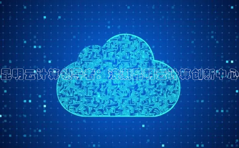 意昂4凯捷体育百度移动开放平台昆明云计算领导者：浪潮昆明云计算创新中心