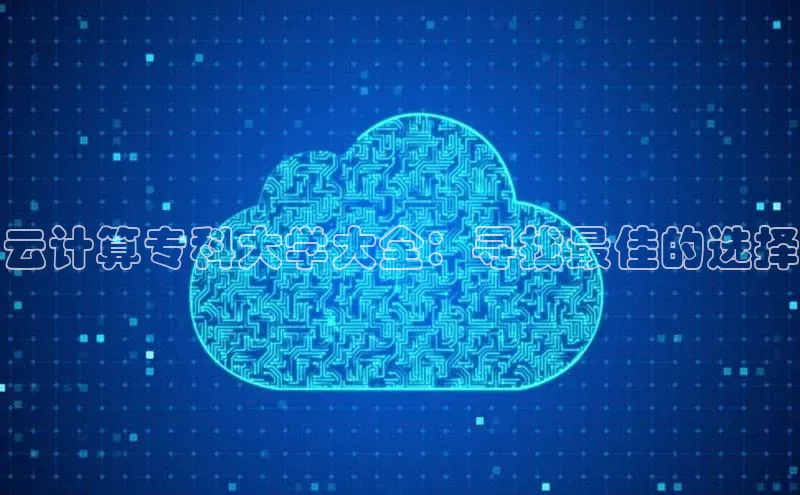 凯捷天键股份云计算专科大学大全：寻找最佳的选择