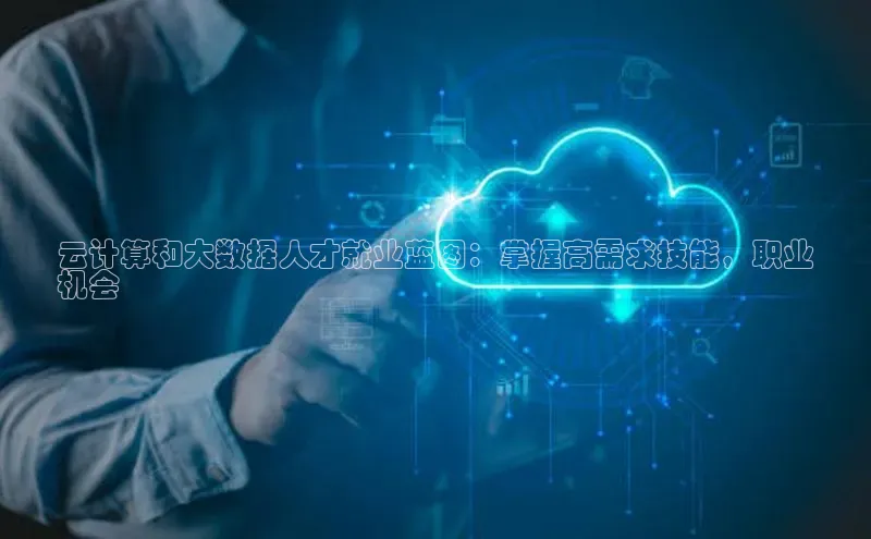 凯捷娱乐百度手机输入法云计算和大数据人才就业蓝图：掌握高需求技能，职业
机会