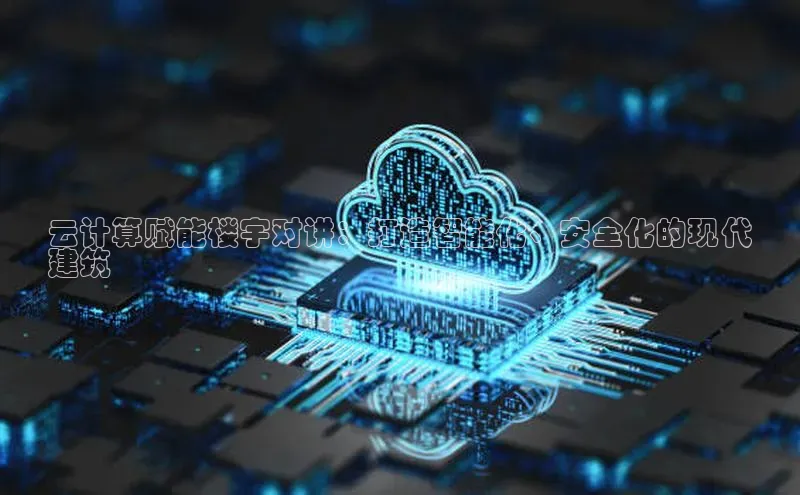 意昂4凯捷娱乐百度社团赞助平台云计算赋能楼宇对讲：打造智能化、安全化的现代
建筑