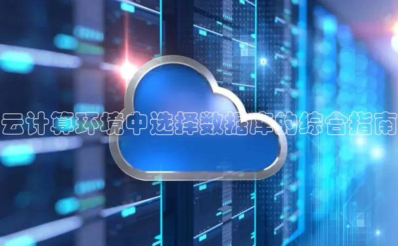 意昂4凯捷体育江铃新能源云计算环境中选择数据库的综合指南