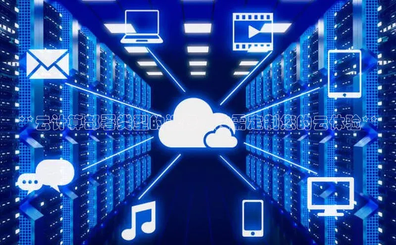 意昂4凯捷娱乐小度商城**云计算部署类型的选择：按需定制您的云体验**