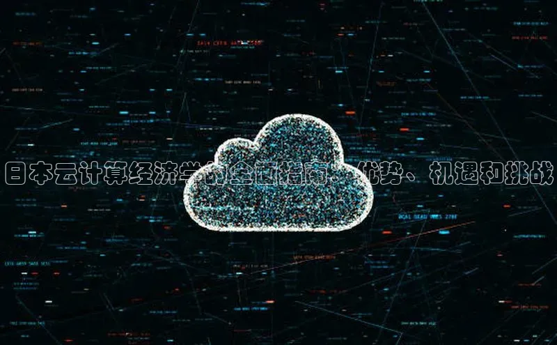 意昂4凯捷娱乐京东日本云计算经济学的全面指南：优势、机遇和挑战