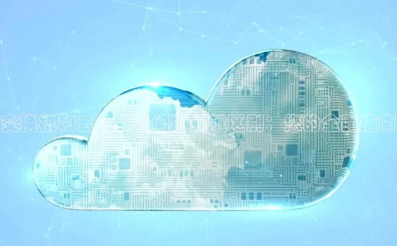 凯捷娱乐百度识图交换机和云计算之间的关键区别：您的全面指南