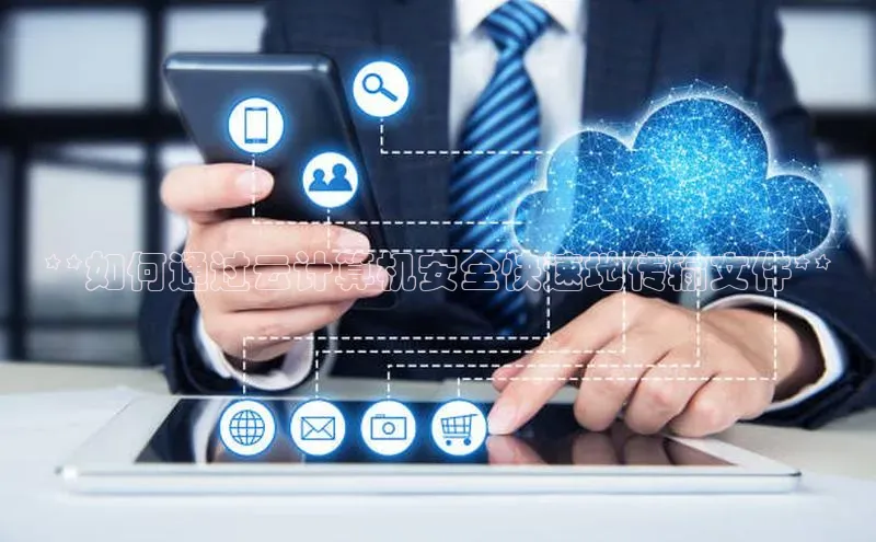 凯捷娱乐百度游戏**如何通过云计算机安全快速地传输文件**