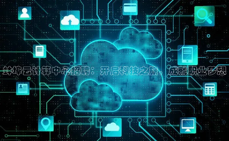 意昂4凯捷娱乐小红书蚌埠云计算中心招聘：开启科技之旅，成就职业梦想