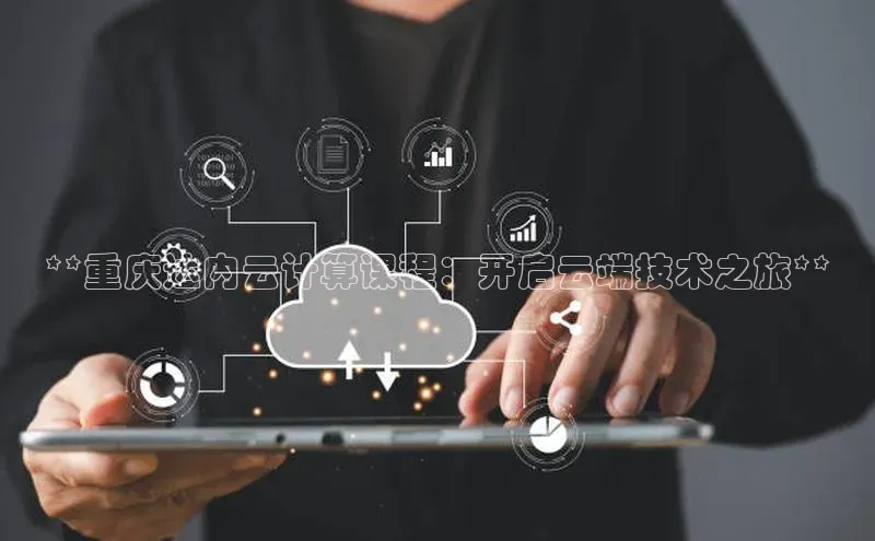 意昂4凯捷体育百度翻译App**重庆达内云计算课程：开启云端技术之旅**