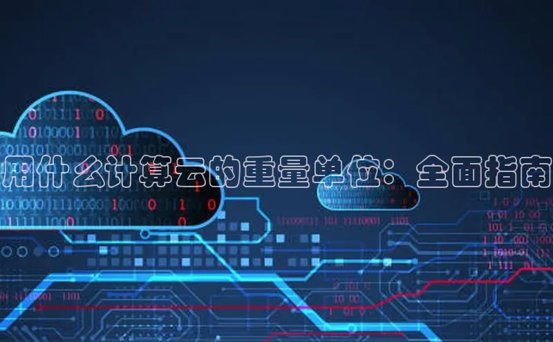 意昂4凯捷体育诸葛科技用什么计算云的重量单位：全面指南