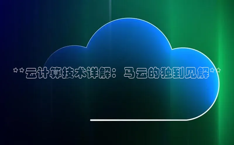 意昂4凯捷体育颐驰 06**云计算技术详解：马云的独到见解**