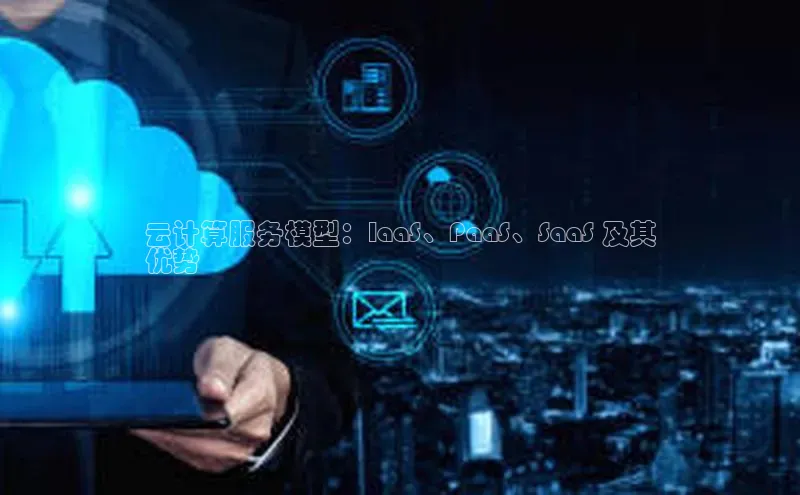 意昂4凯捷娱乐百度集团云计算服务模型：IaaS、PaaS、SaaS 及其
优势