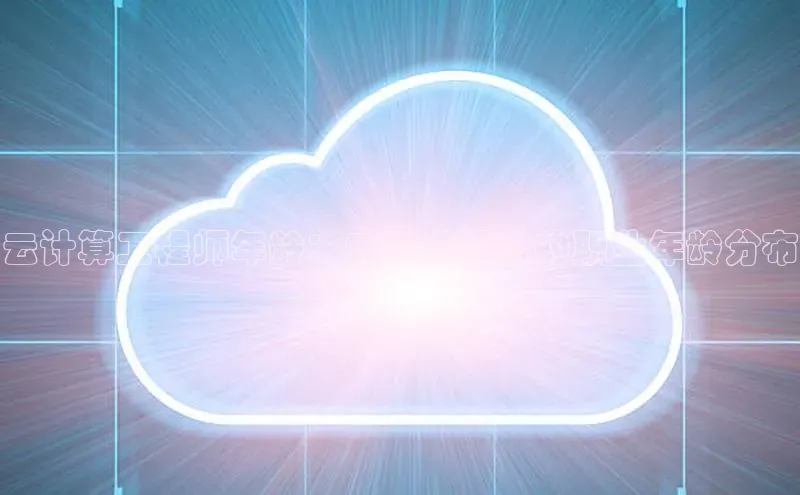 意昂4凯捷娱乐华策影视云计算工程师年龄：云技术领域的职业年龄分布