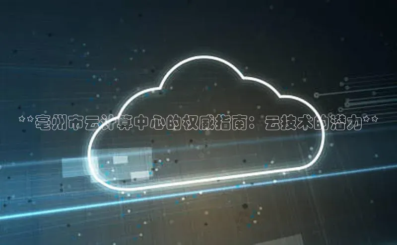 凯捷携程**亳州市云计算中心的权威指南：云技术的潜力**