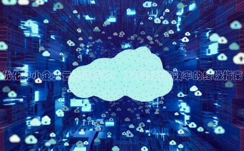 凯捷携程优化中小企业云计算成本：省钱和提高效率的终极指南