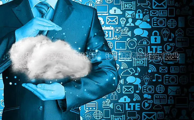 意昂4凯捷娱乐京东文科生也能驾驭云计算：详细报考途径与职业
前景