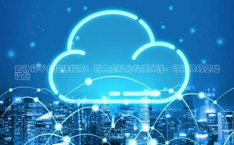 意昂4凯捷美团云计算平台搭建指南：利用虚拟化构建弹性、可扩展的基础
设施