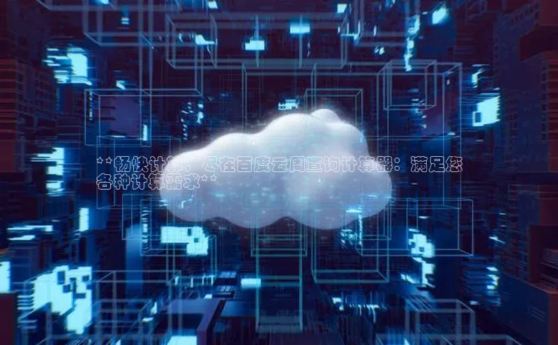 凯捷娱乐百度识图**畅快计算，尽在百度云周查询计算器：满足您
各种计算需求**