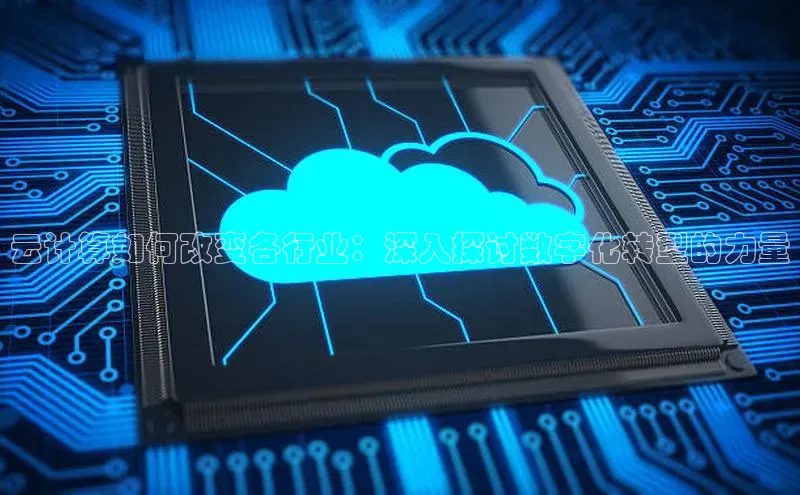 意昂4凯捷体育度小满支付云计算如何改变各行业：深入探讨数字化转型的力量