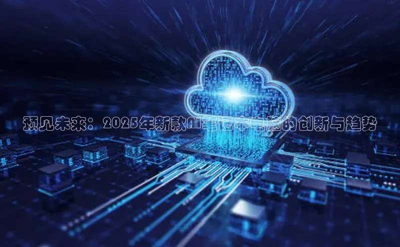 意昂4凯捷娱乐百度取证预见未来：2025年新款AI笔记本电脑的创新与趋势