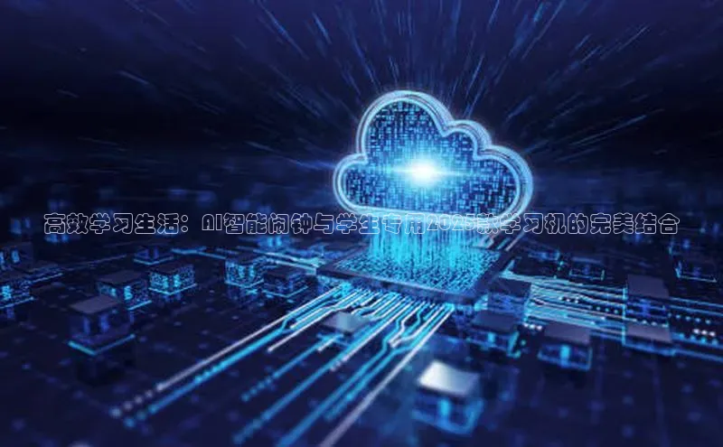 高效学习生活：AI智能闹钟与学生专用2025款学习机的完美结合