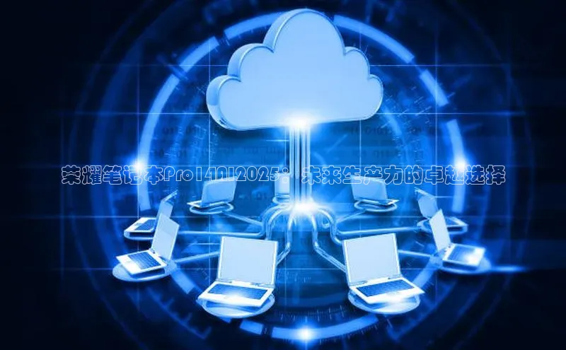 荣耀笔记本Pro14AI2025：未来生产力的卓越选择