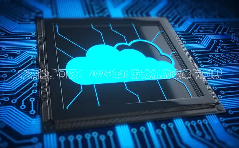 未来触手可及：2025年AI游戏机的变革与创新