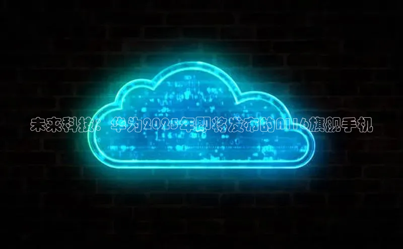 未来科技：华为2025年即将发布的AI16旗舰手机