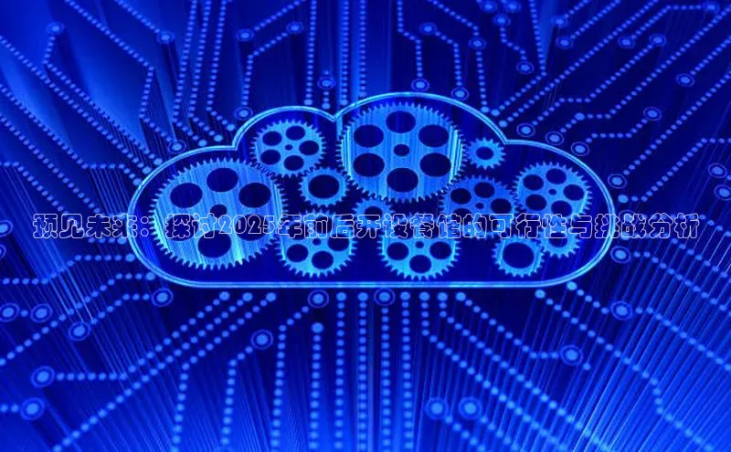 预见未来：探讨2025年前后开设餐馆的可行性与挑战分析