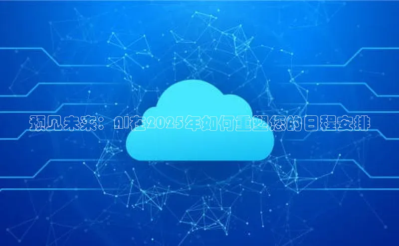 预见未来：AI在2025年如何重塑您的日程安排