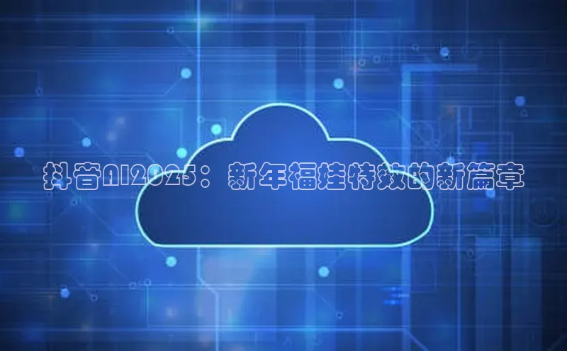 抖音AI2025：新年福娃特效的新篇章