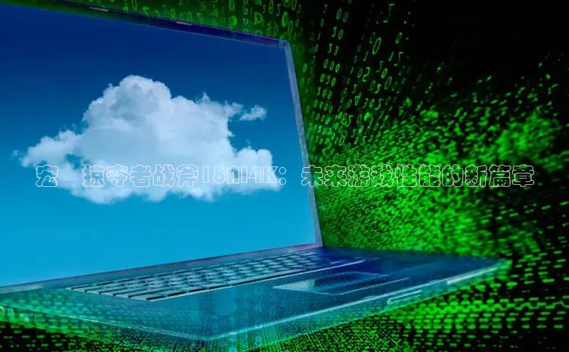 宏碁掠夺者战斧18AI4K：未来游戏性能的新篇章