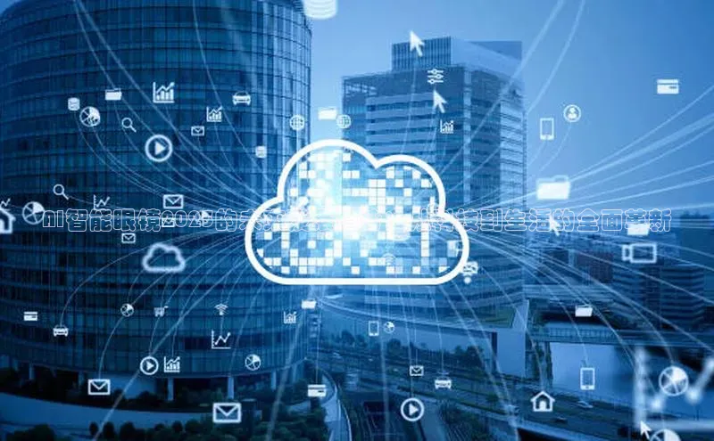 AI智能眼镜2025的未来发展趋势：从科技到生活的全面革新