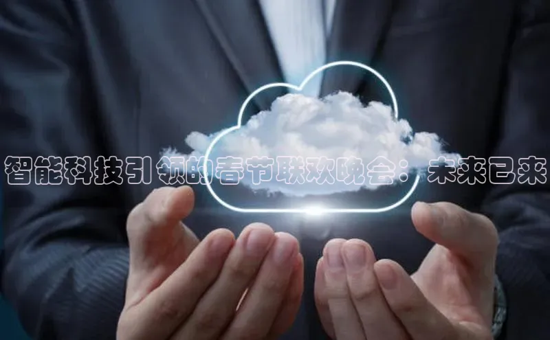 智能科技引领的春节联欢晚会：未来已来