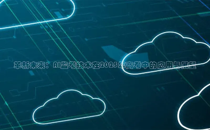 革新未来：AI监考技术在2025年高考中的应用与展望