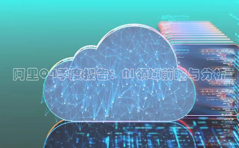 阿里Q4季度报告：AI领域前瞻与分析