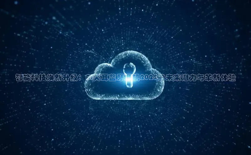 智能科技焕新升级：AI夹耳蓝牙耳机2025的未来潜力与革新体验